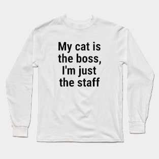 My cat is the boss. I'm just the staff Black Long Sleeve T-Shirt